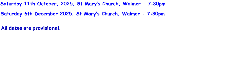 Saturday 11th October, 2025, St Mary’s Church, Walmer - 7:30pm Saturday 6th December 2025, St Mary’s Church, Walmer - 7:30pmAll dates are provisional.