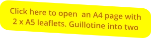 Click here to open  an A4 page with 2 x A5 leaflets. Guillotine into two