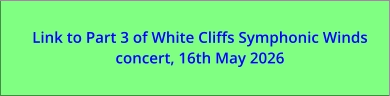 Link to Part 3 of White Cliffs Symphonic Winds concert, 16th May 2026
